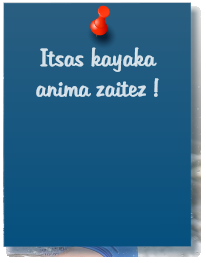 Itsas kayaka  anima zaitez !